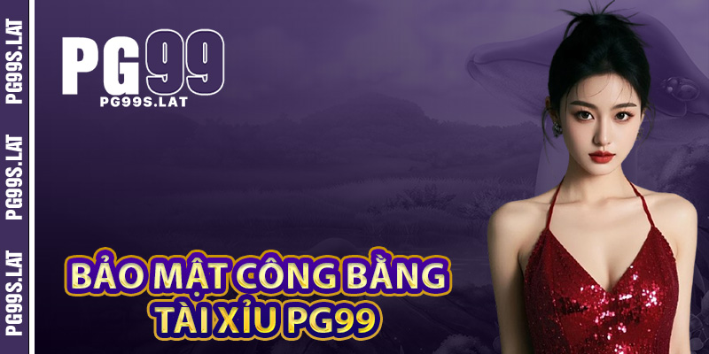 Bảo mật công bằng khi chơi tài xỉu PG99