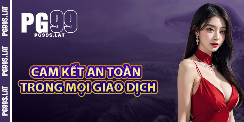 Cam kết bảo vệ an toàn tuyệt đối trong mọi giao dịch tại PG99