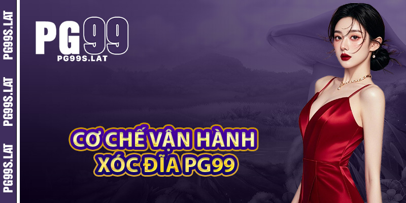 Cơ chế vận hành trò xóc đĩa PG99