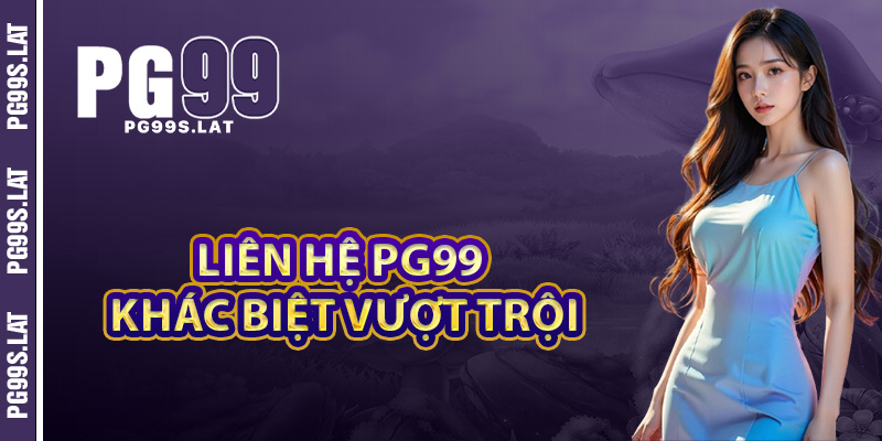 Điều gì khiến liên hệ PG99 trở nên khác biệt và vượt trội