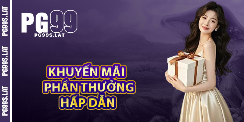 Khuyến mãi & phần thưởng hấp dẫn khi tham gia live casino PG99