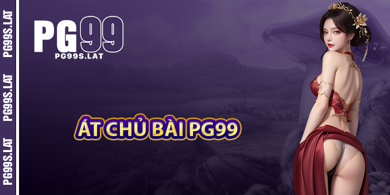Những con át chủ bài làm nên tên tuổi PG99