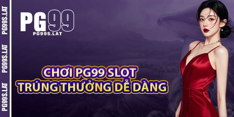 PG99 slot chơi đúng cách trúng thưởng dễ dàng