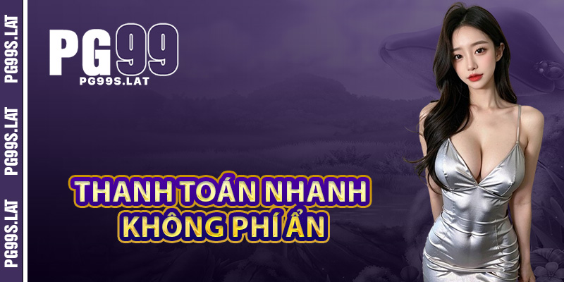 Rút tiền PG99 thanh toán nhanh không phí ẩn