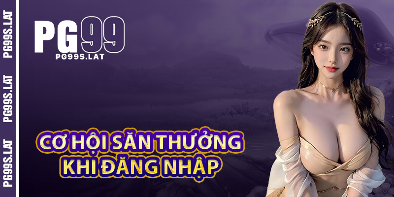 Tích lũy cơ hội săn thưởng hấp dẫn khi đăng nhập PG99