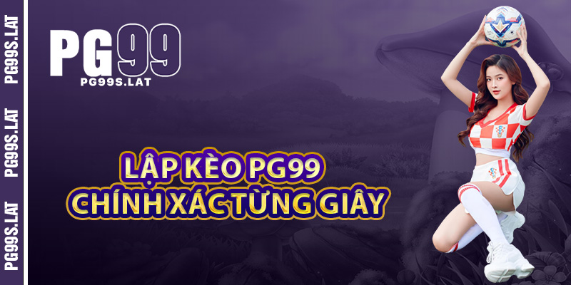 Tỷ lệ lập kèo PG99 cập nhật nhanh chính xác từng giây