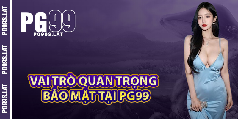 Vai trò quan trọng của bảo mật tại PG99